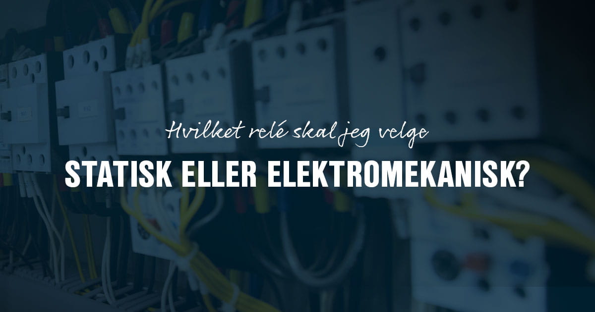 Hvilket relé skal jeg velge, statisk eller elektromekanisk?