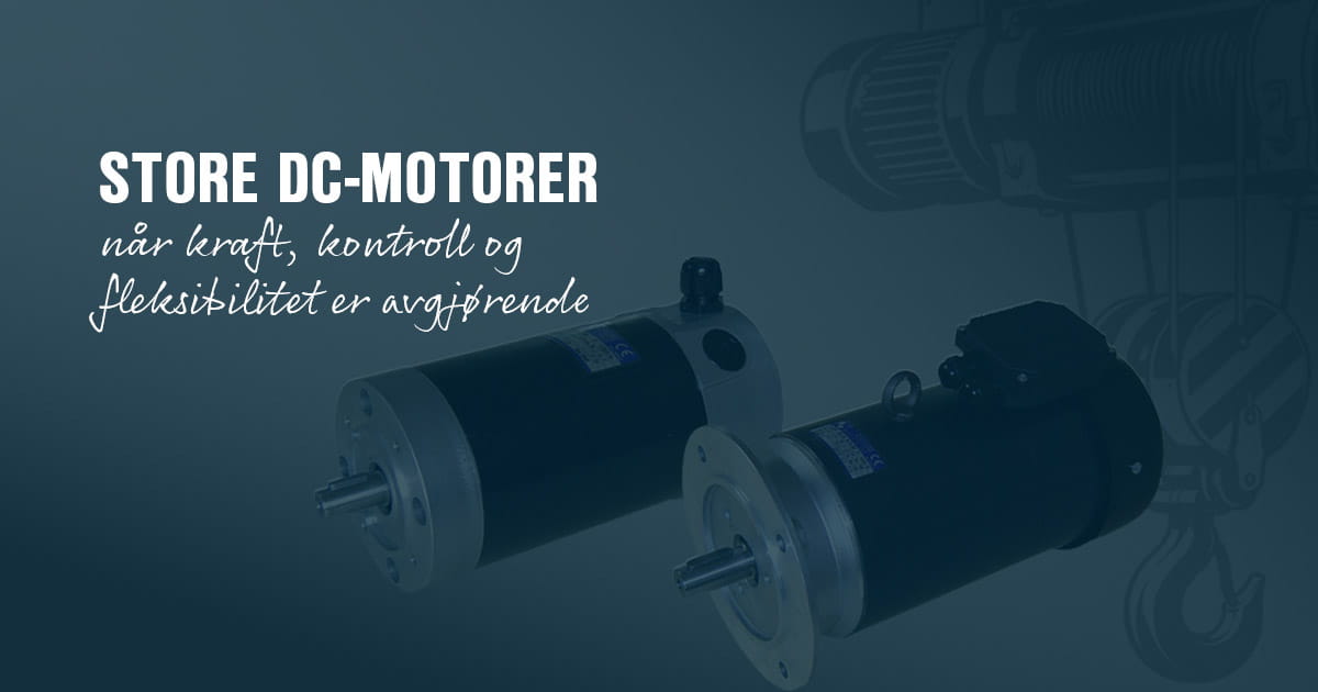 Store DC-motorer fra Drive Systems – når kraft, kontroll og fleksibilitet er avgjørende